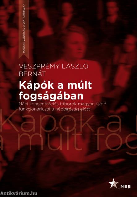 Kápók a múlt fogságában - Náci koncentrációs táborok magyar zsidó funkcionáriusai a népbíróság előtt