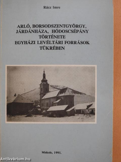 Arló, Borsodszentgyörgy, Járdánháza, Hódoscsépány története egyházi levéltári források tükrében (dedikált példány)