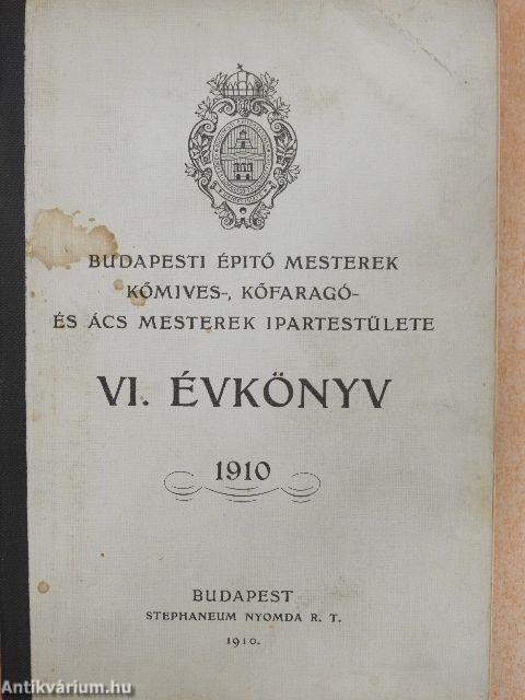 Budapesti épitő mesterek kőmives-, kőfaragó- és ács mesterek ipartestülete VI. évkönyve 1910.