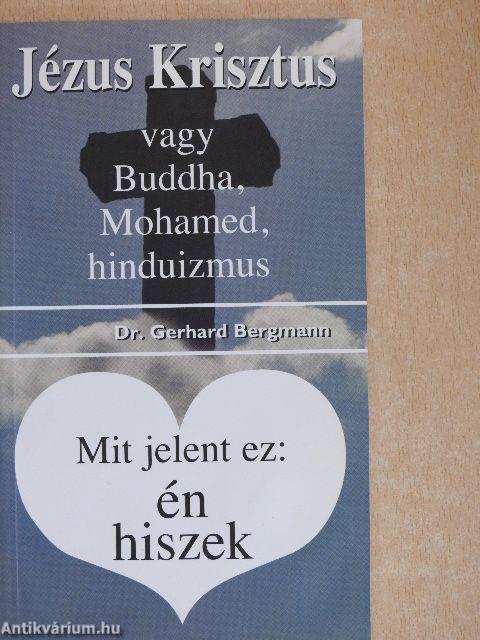 Jézus Krisztus vagy Buddha, Mohamed, hinduizmus/Mit jelent ez: én hiszek