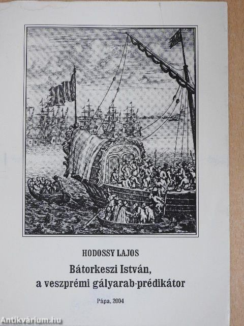 Bátorkeszi István, a veszprémi gályarab-prédikátor