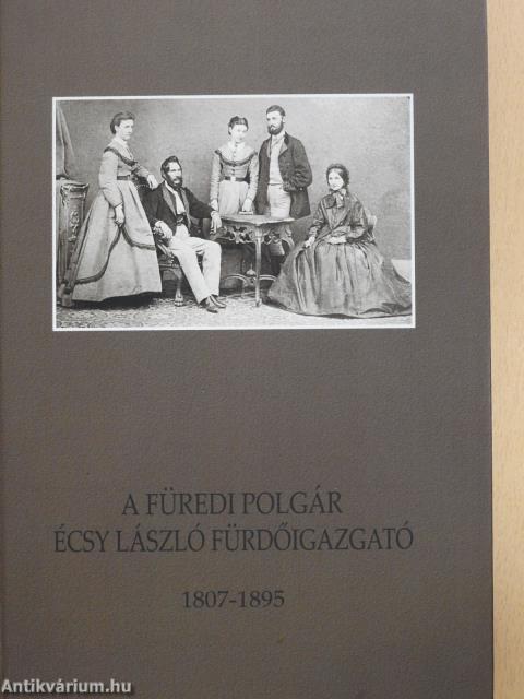 A füredi polgár: Écsy László fürdőigazgató 1807-1895 (dedikált példány)