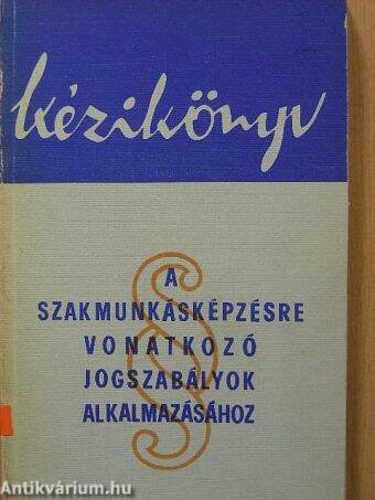 Kézikönyv a szakmunkásképzésre vonatkozó jogszabályok alkalmazásához