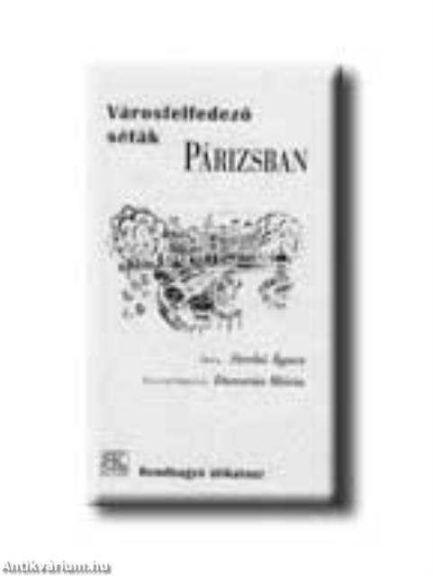 VÁROSFELFEDEZŐ SÉTÁK PÁRIZSBAN * RENDHAGYÓ ÚTIKALAUZ