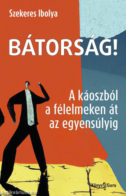 Bátorság! A káoszból a félelmeken át az egyensúlyig