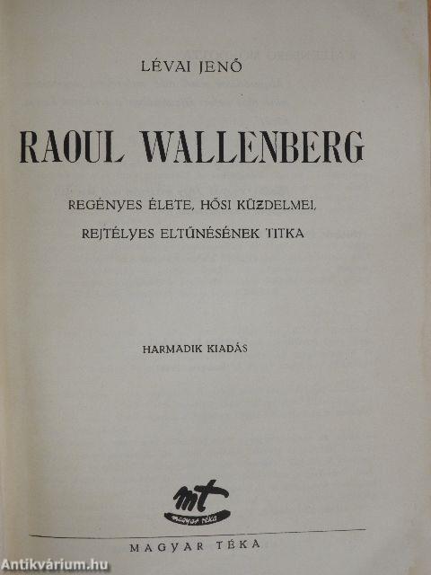 Raoul Wallenberg regényes élete, hősi küzdelmei, rejtélyes eltűnésének titka