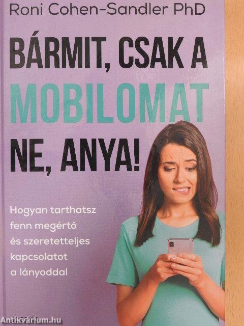 Bármit, csak a mobilomat ne, anya!