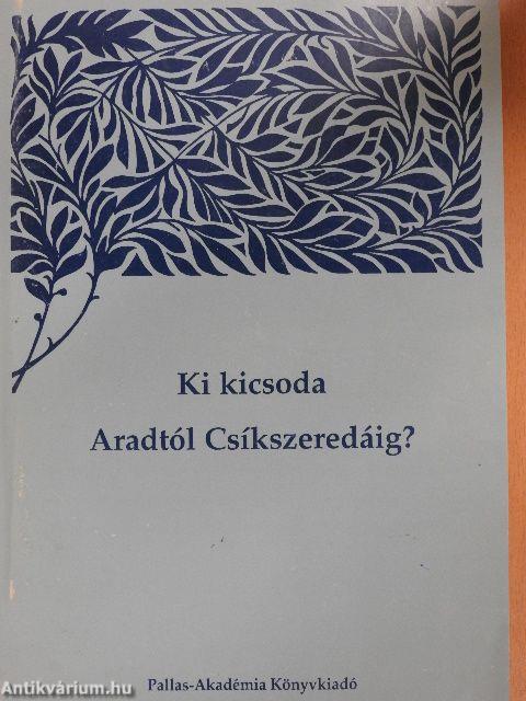 Ki kicsoda Aradtól Csíkszeredáig? I-II.