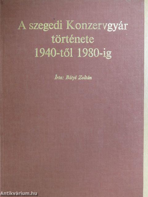 A Szegedi Konzervgyár története 1940-től 1980-ig