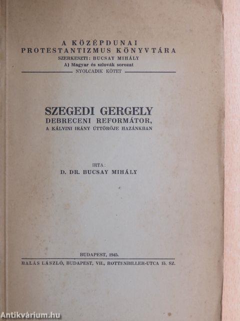 Szegedi Gergely debreceni reformátor, a kálvini irány úttörője hazánkban