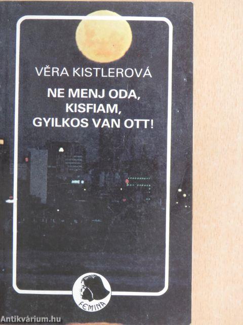 Ne menj oda, kisfiam, gyilkos van ott!