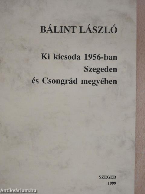 Ki kicsoda 1956-ban Szegeden és Csongrád megyében (dedikált példány)