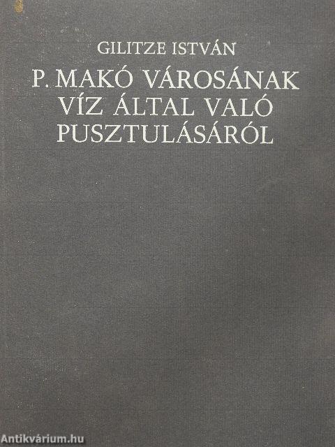 P. Makó városának víz által való pusztulásáról