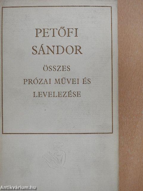 Petőfi Sándor összes prózai művei és levelezése