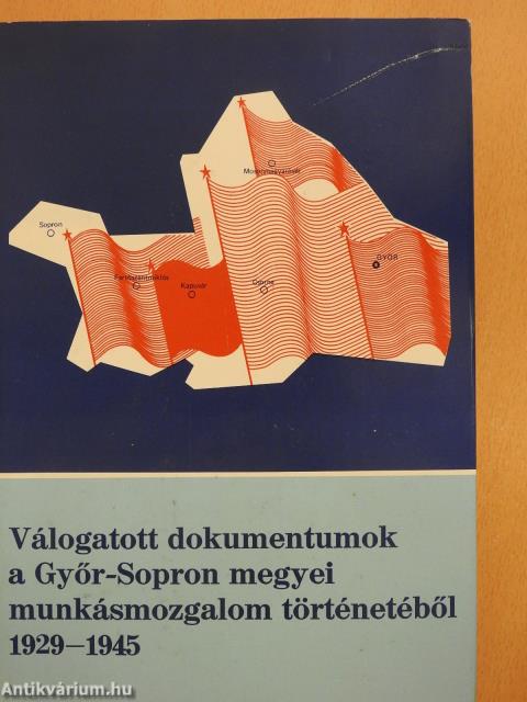 Válogatott dokumentumok a Győr-Sopron megyei munkásmozgalom történetéből 1929-1945 (dedikált példány)