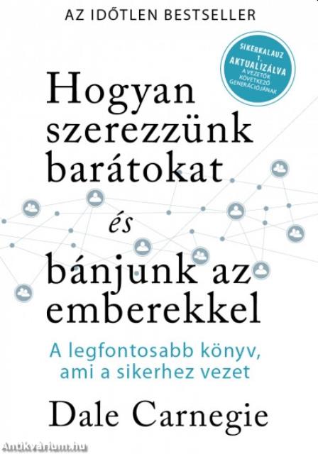 Hogyan szerezzünk barátokat és bánjunk az emberekkel - Sikerkalauz 1 - A legfontosabb kézikönyv, ami a sikerhez vezet
