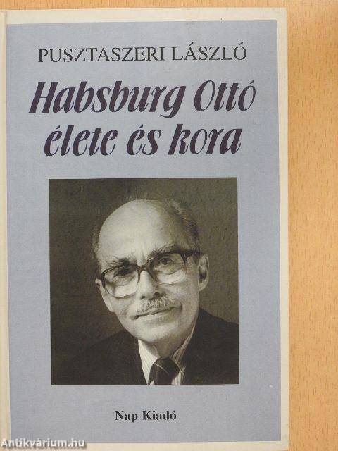 Habsburg Ottó élete és kora