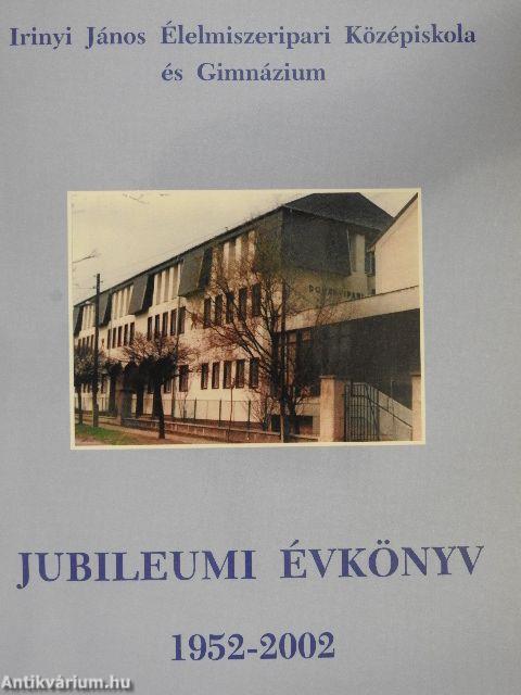 Irinyi János Élelmiszeripari Középiskola és Gimnázium Jubileumi évkönyve 1952-2002