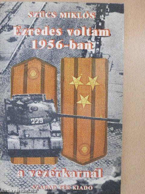 Ezredes voltam 1956-ban a vezérkarnál