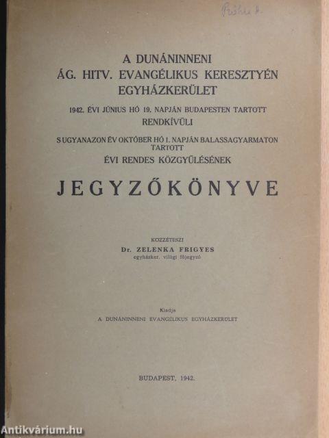 A Dunáninneni Ág. Hitv. Evangélikus Keresztyén Egyházkerület 1942. évi június hó 19. napján Budapesten tartott rendkívüli s ugyanazon év október hó 1. napján Balassagyarmaton tartott évi rendes közgyűlésének jegyzőkönyve