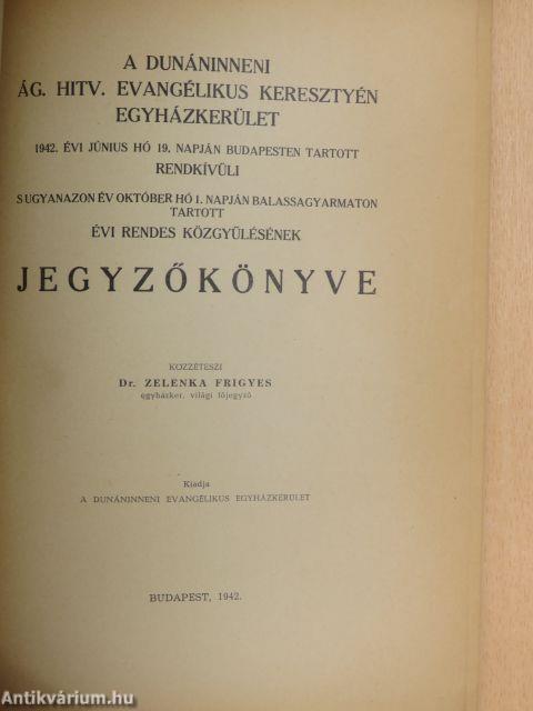 A Dunáninneni Ág. Hitv. Evangélikus Keresztyén Egyházkerület 1942. évi június hó 19. napján Budapesten tartott rendkívüli s ugyanazon év október hó 1. napján Balassagyarmaton tartott évi rendes közgyűlésének jegyzőkönyve