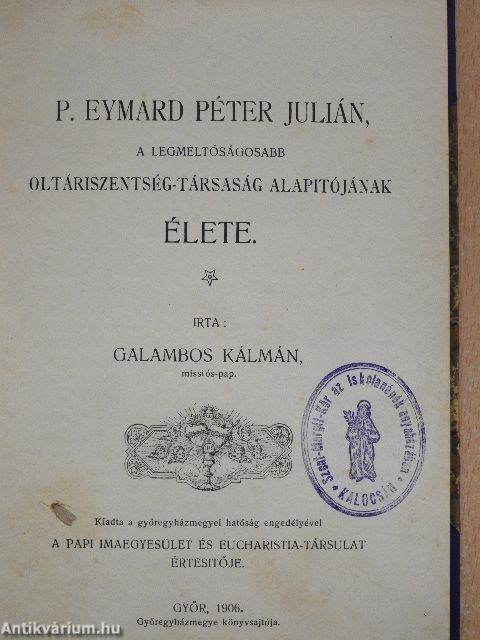 P. Eymard Péter Julián, a legméltóságosabb Oltáriszentség-Társaság alapítójának élete