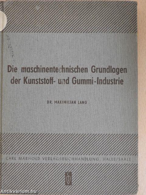 Die maschinentechnischen Grundlagen der Kunststoff- und Gummi-Industrie