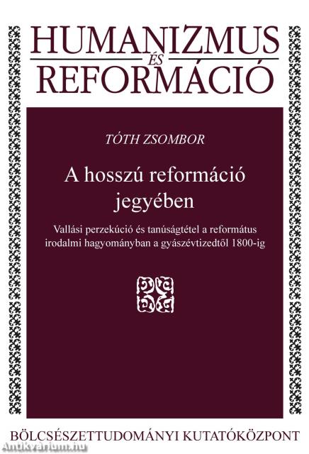 A hosszú reformáció jegyében - Vallási perzekúció és tanúságtétel a református irodalmi hagyományban a gyászévtizedtől 1800-ig