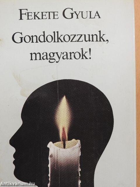 Gondolkozzunk, magyarok!