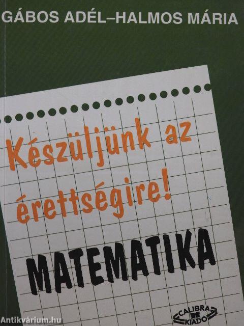 Készüljünk az érettségire! Matematika