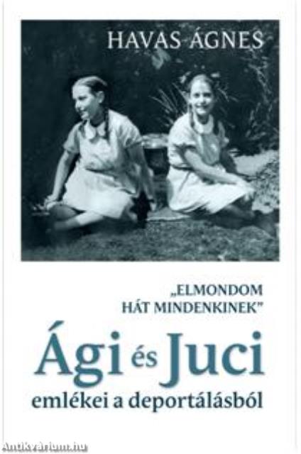 ,,Elmondom hát mindenkinek" - Ági és Juci emlékei a deportálásból