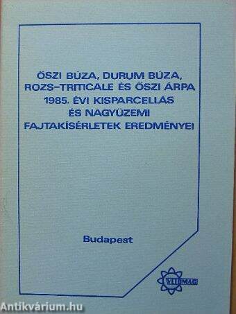 Őszi búza, durum búza, rozs-triticale és őszi árpa 1985. évi kisparcellás és nagyüzemi fajtakísérletek eredményei