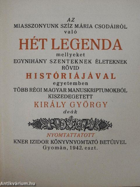 Az Miasszonyunk Szíz Mária csodáiról való hét legenda, mellyeket egynihány szenteknek életeknek rövid históriájával egyetemben több régi magyar manuskriptumokból kiszedegetett Király György deák