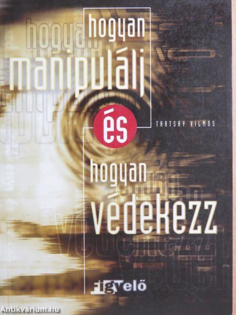 Hogyan manipulálj - és hogyan védekezz