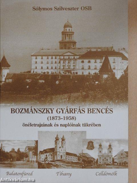 Bozmánszky Gyárfás bencés (1873-1958) önéletrajzának és naplóinak tükrében