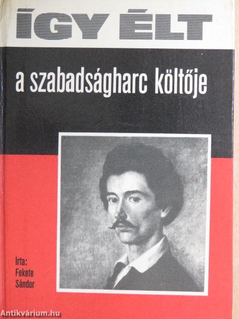 Így élt a szabadságharc költője