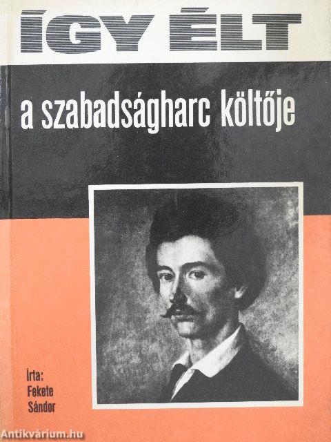 Így élt a szabadságharc költője