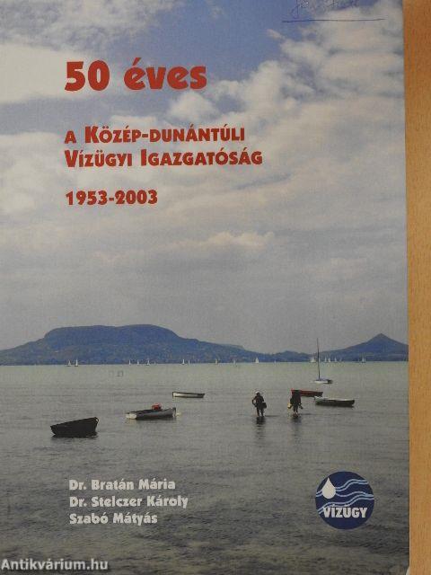 50 éves a Közép-Dunántúli Vízügyi Igazgatóság 1953-2003