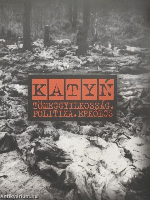 Katyn. Tömeggyilkosság. Politika. Erkölcs