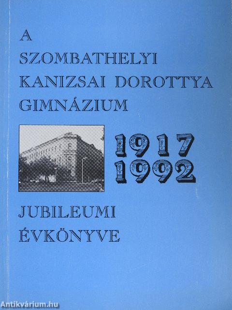 A Szombathelyi Kanizsai Dorottya Gimnázium jubileumi évkönyve 1917-1992