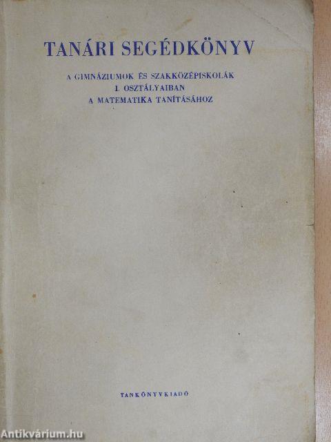 Tanári segédkönyv a gimnáziumok és szakközépiskolák I. osztályaiban a matematika tanításához