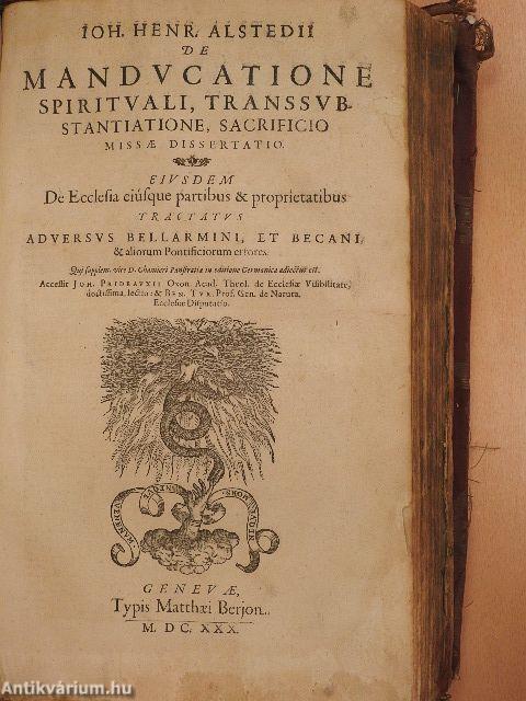 Disputationes de controversiis Christianae fidei adversus auius temporis haereticos IV./Ioh. Henr. Alstedii de manducatione spirituali, transsubstantiatione, sacrificio missae dissertatio (rossz állapotú)