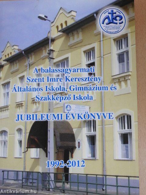 A balassagyarmati Szent Imre Keresztény Általános Iskola, Gimnázium és Szakképző Iskola jubileumi évkönyve 1992-2012.