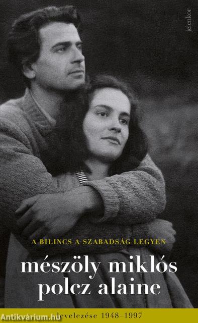 A bilincs a szabadság legyen - Mészöly Miklós és Polcz Alaine levelezése 1948 - 1997 [szépséghibás]