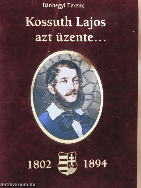 Kossuth Lajos azt üzente... (1802-1894)