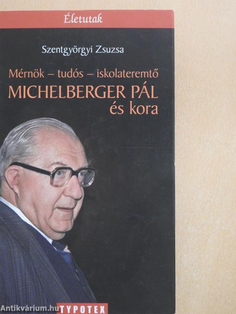 Mérnök-tudós-iskolateremtő: Michelberger Pál és kora (dedikált példány)