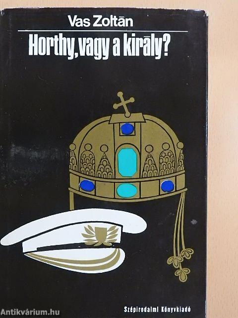 Horthy, vagy a király?