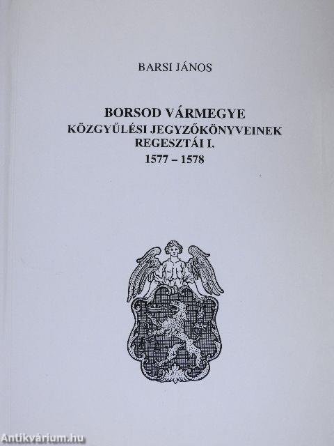 Borsod vármegye közgyűlési jegyzőkönyveinek regesztái I.