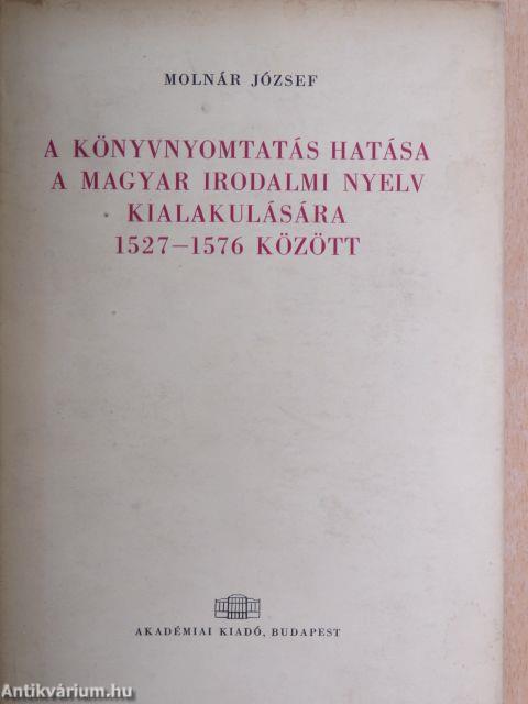 A könyvnyomtatás hatása a magyar irodalmi nyelv kialakulására 1527-1576 között