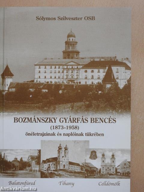 Bozmánszky Gyárfás bencés (1873-1958) önéletrajzának és naplóinak tükrében (dedikált példány)